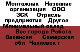 Монтажник › Название организации ­ ООО "ЗСК" › Отрасль предприятия ­ Другое › Минимальный оклад ­ 80 000 - Все города Работа » Вакансии   . Самарская обл.,Чапаевск г.